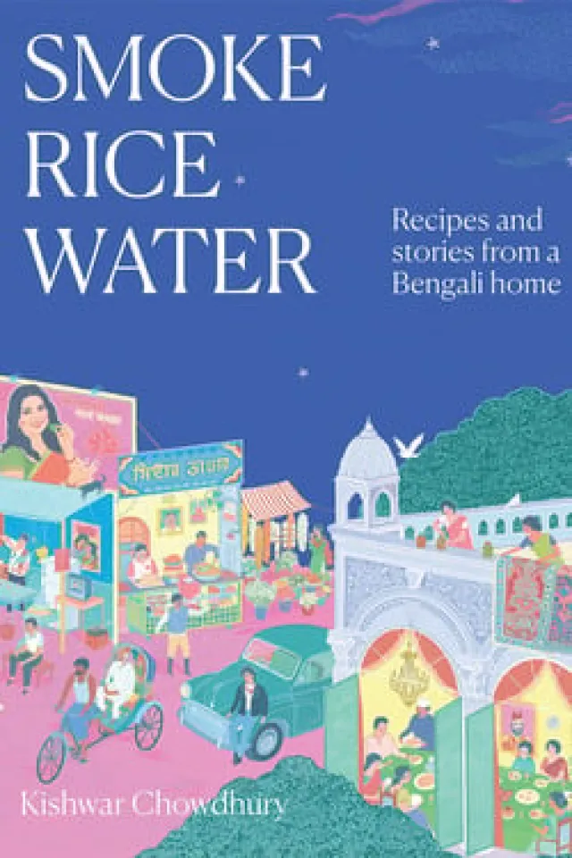 Smoke, Rice, Water : Recipes and Stories from a Bengali Home